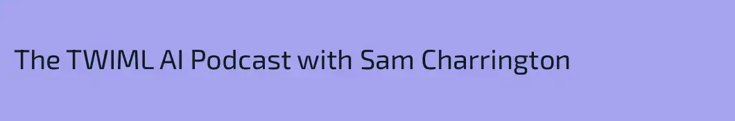 The TWIML AI Podcast with Sam Charrington